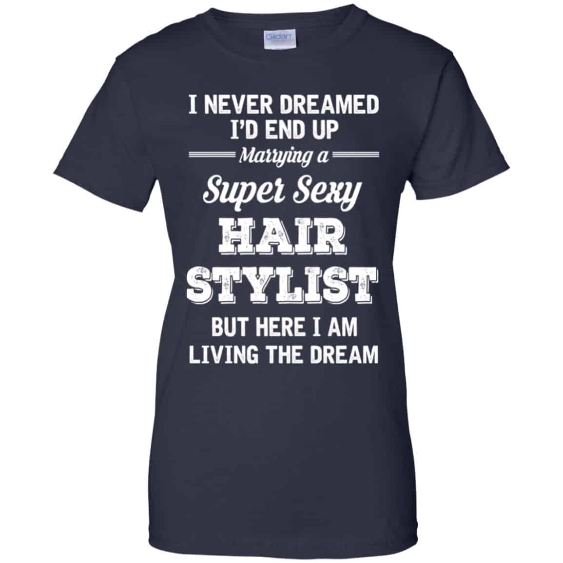 I Never Dreamed I’d End Up Marring A Super Sexy Hair Stylist Shirt. Hoodie, Tank