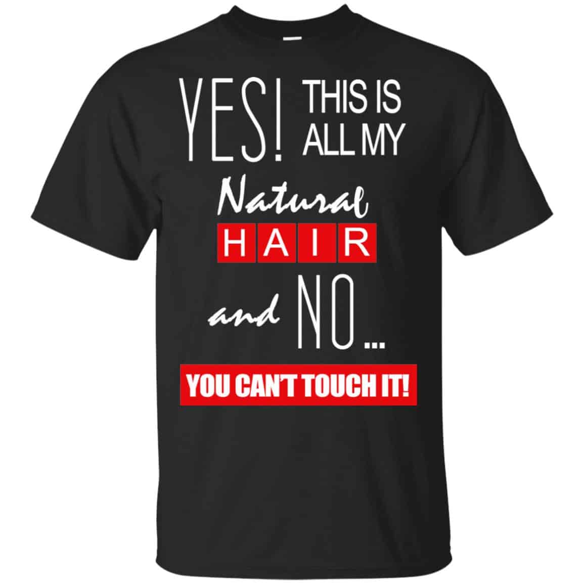 Yes! This Is All My Natural Hair And No You Can’t Touch It Shirt, Hoodie, Tank