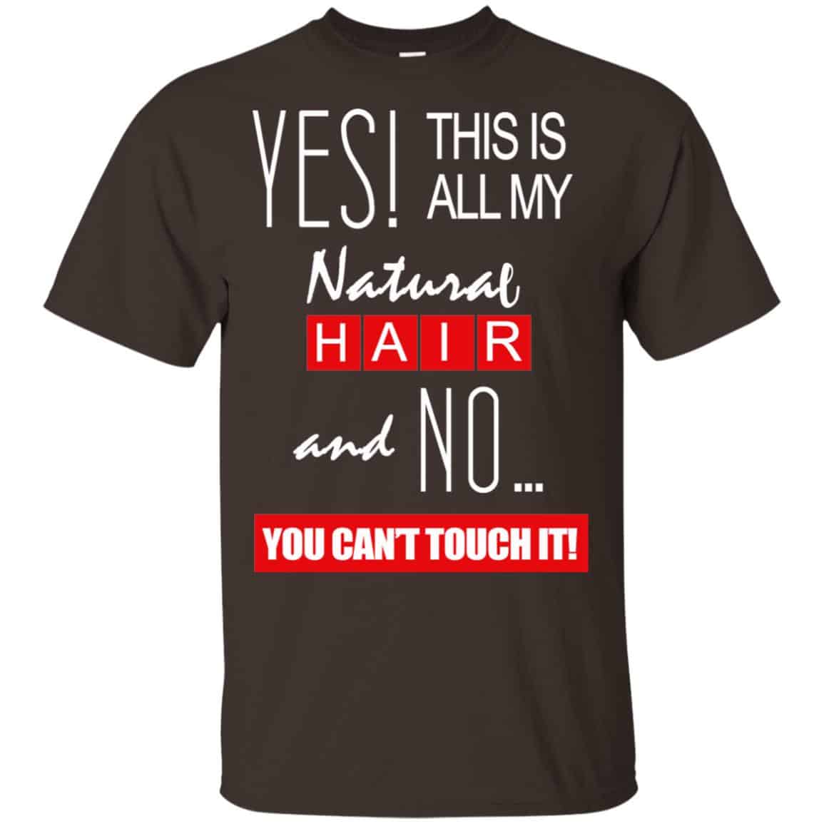 Yes! This Is All My Natural Hair And No You Can’t Touch It Shirt, Hoodie, Tank