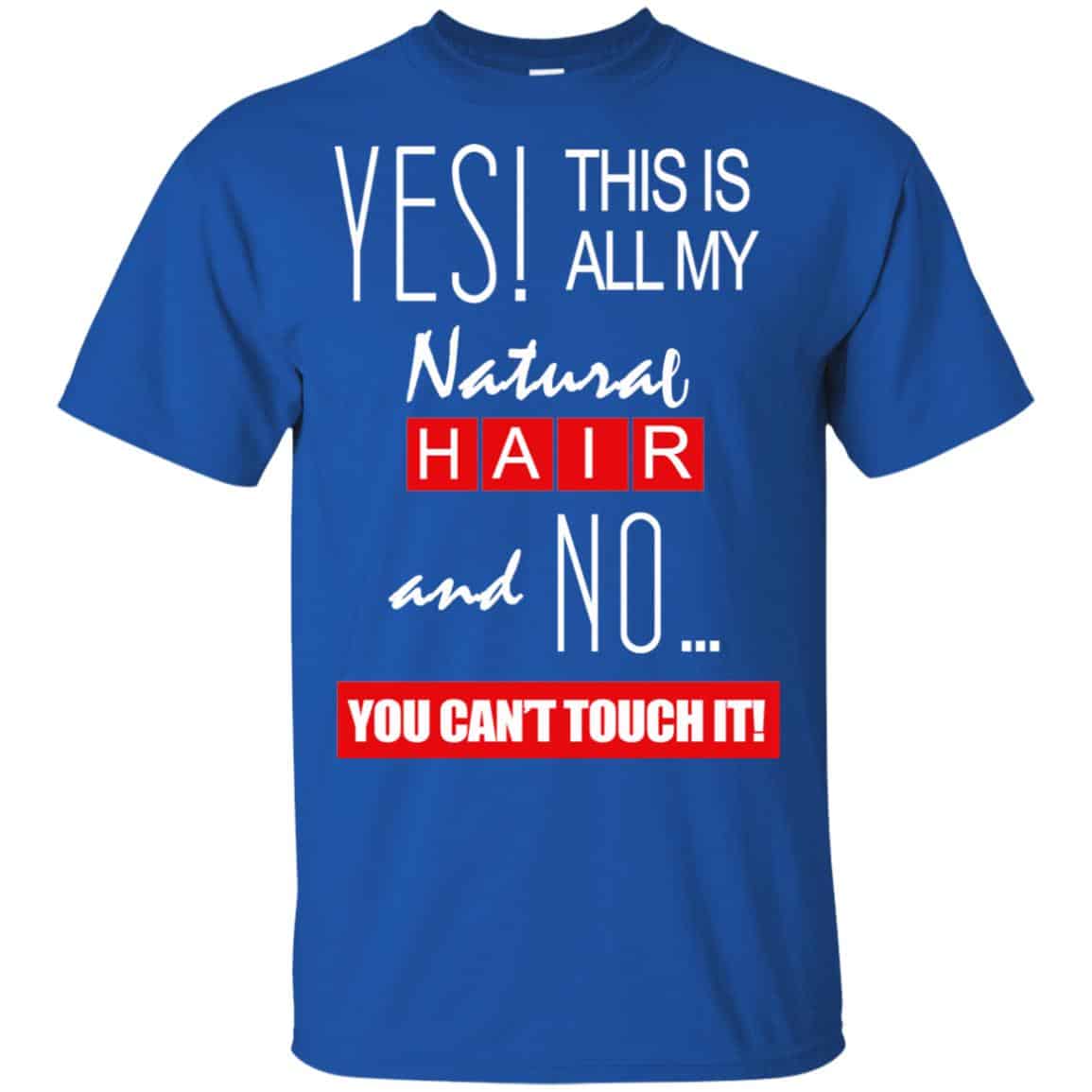 Yes! This Is All My Natural Hair And No You Can’t Touch It Shirt, Hoodie, Tank