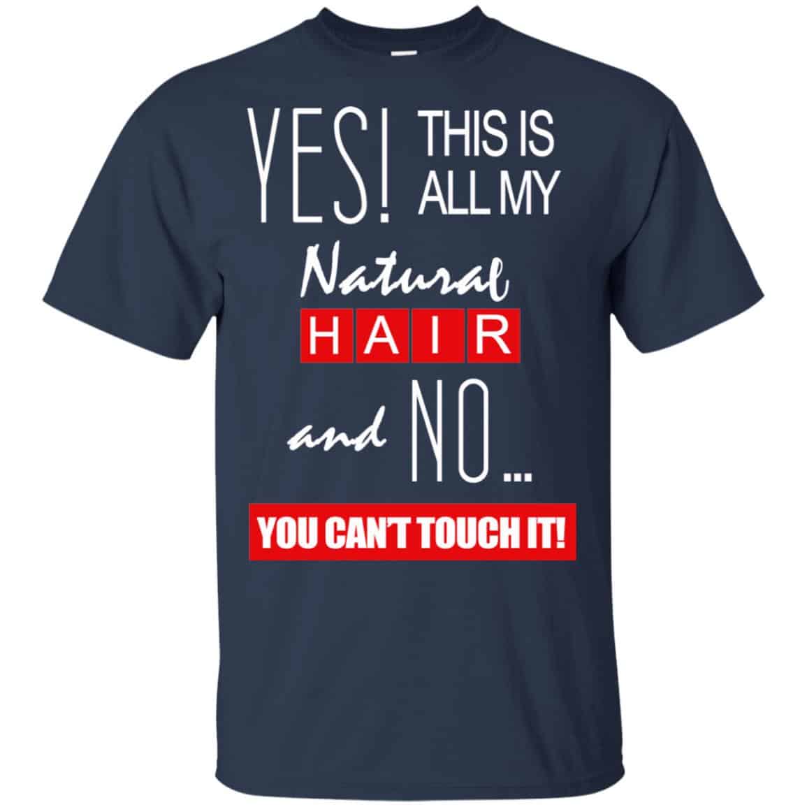 Yes! This Is All My Natural Hair And No You Can’t Touch It Shirt, Hoodie, Tank