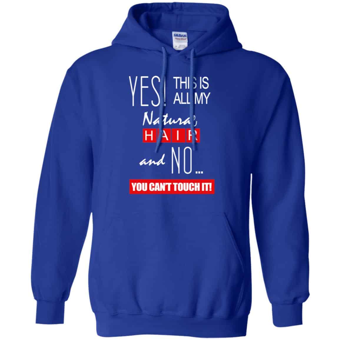 Yes! This Is All My Natural Hair And No You Can’t Touch It Shirt, Hoodie, Tank