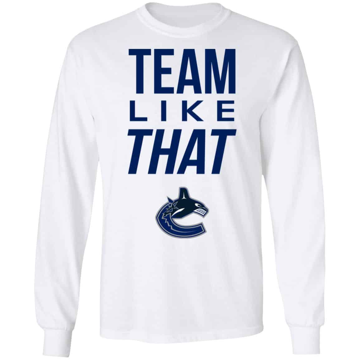 Vancouver Canucks Team Like That Shirt, Hoodie, Tank