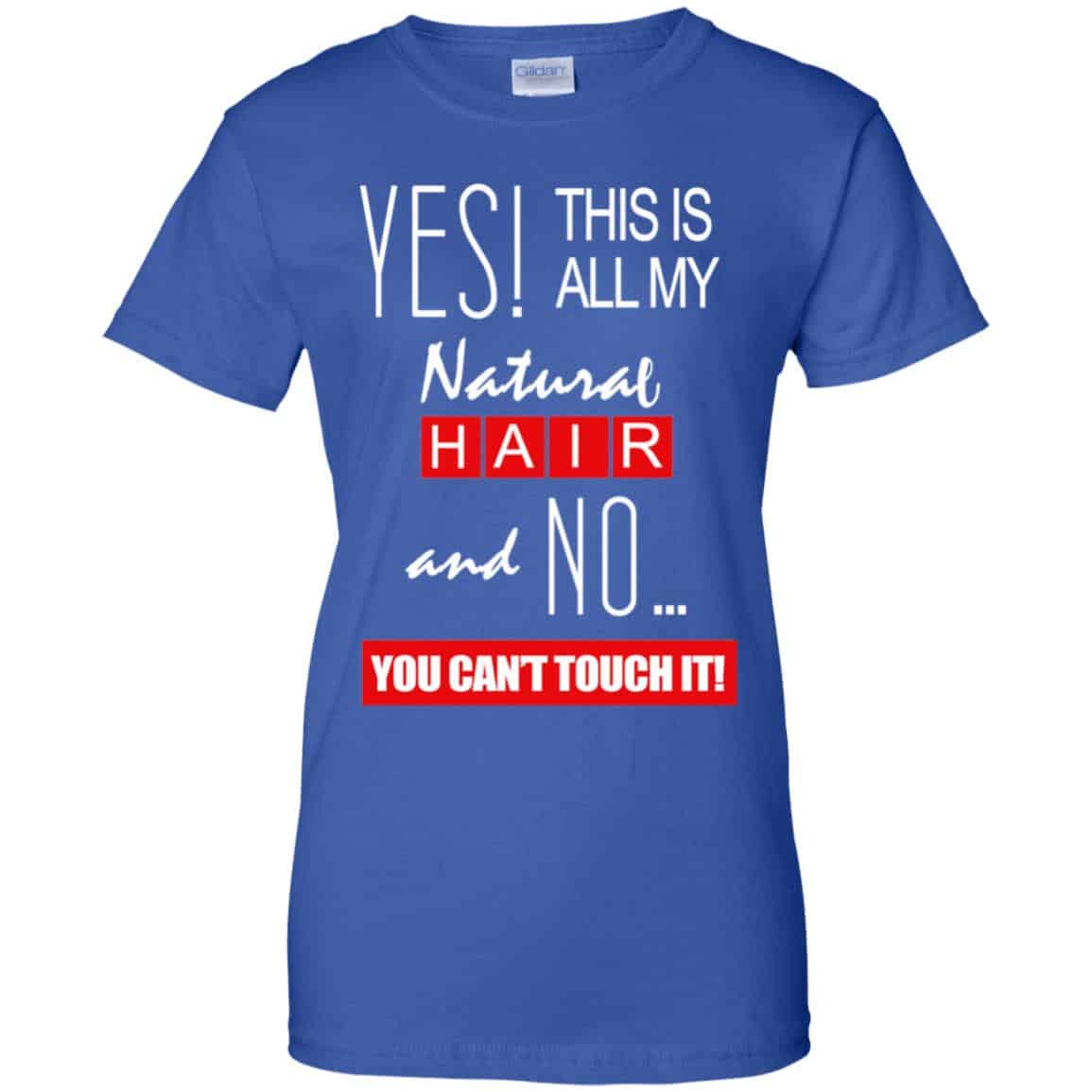Yes! This Is All My Natural Hair And No You Can’t Touch It Shirt, Hoodie, Tank