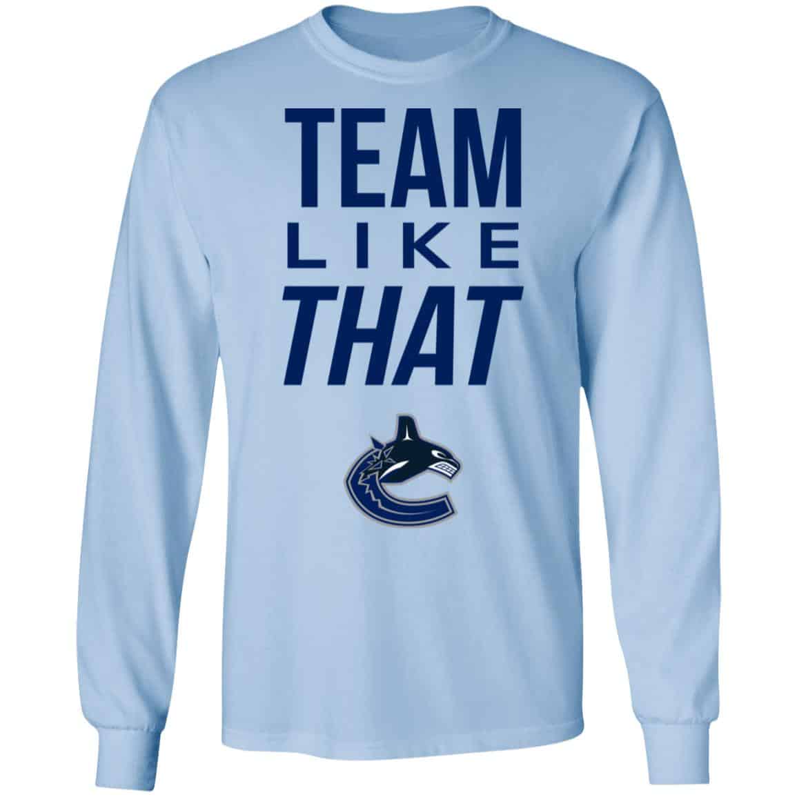 Vancouver Canucks Team Like That Shirt, Hoodie, Tank