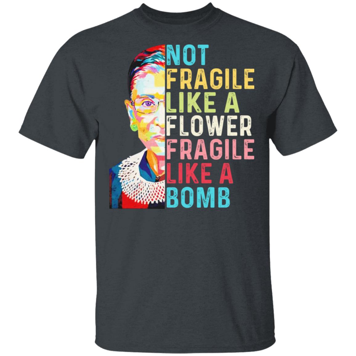 Ruth Bader Ginsburg Not Fragile Like A Flower Fragile Like A Bomb Shirt, Hoodie, Tank