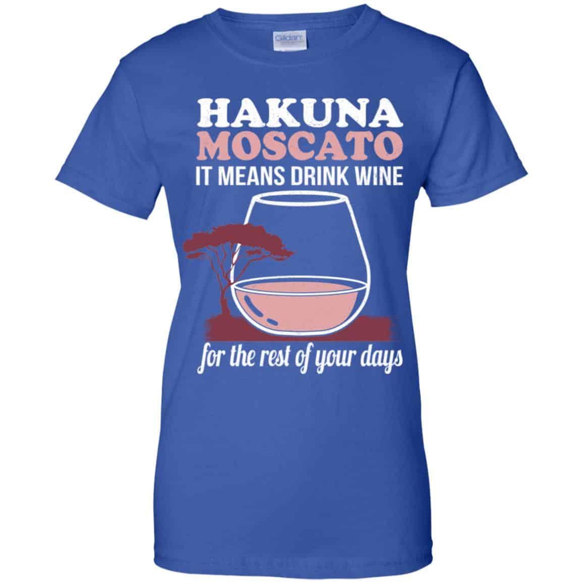 Hakuna Moscato It Means Drink Wine For The Rest Of Your Days Shirt, Hoodie, Tank