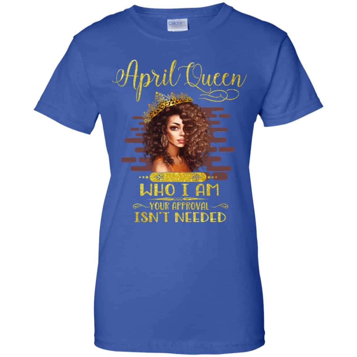 April Queen Who I Am Your Approval Isn’t Needed Shirt, Hoodie, Tank