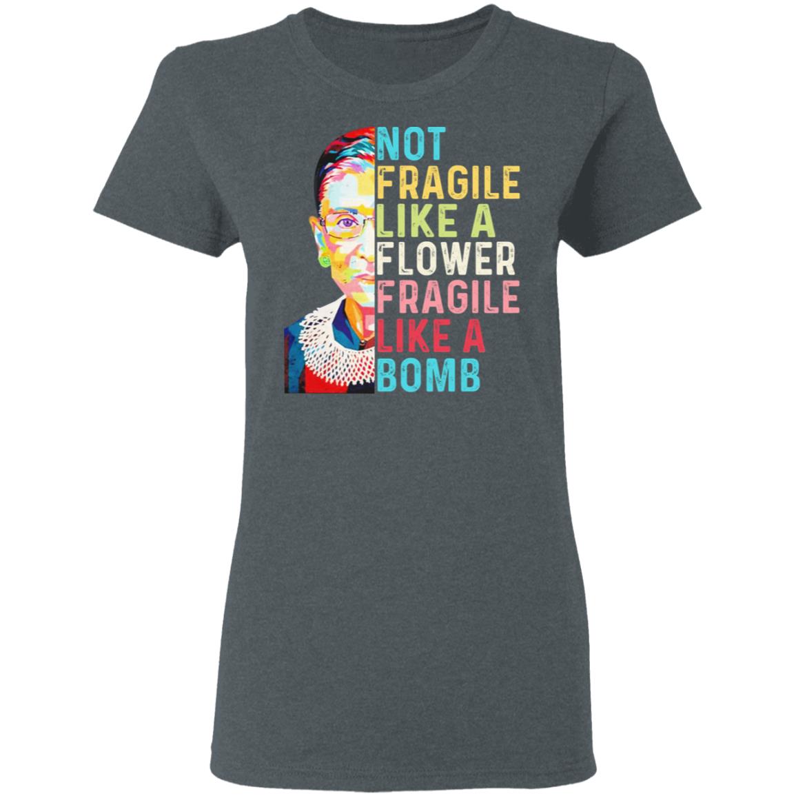 Ruth Bader Ginsburg Not Fragile Like A Flower Fragile Like A Bomb Shirt, Hoodie, Tank