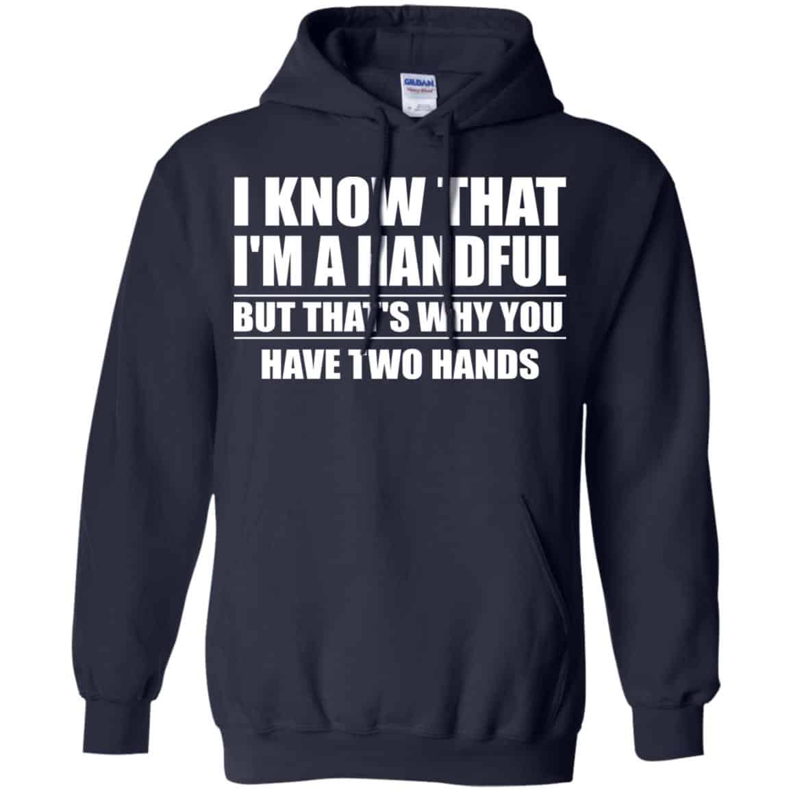 I Know That I’m A Handful But That’s Why You Have Two Hands Shirt, Hoodie, Tank
