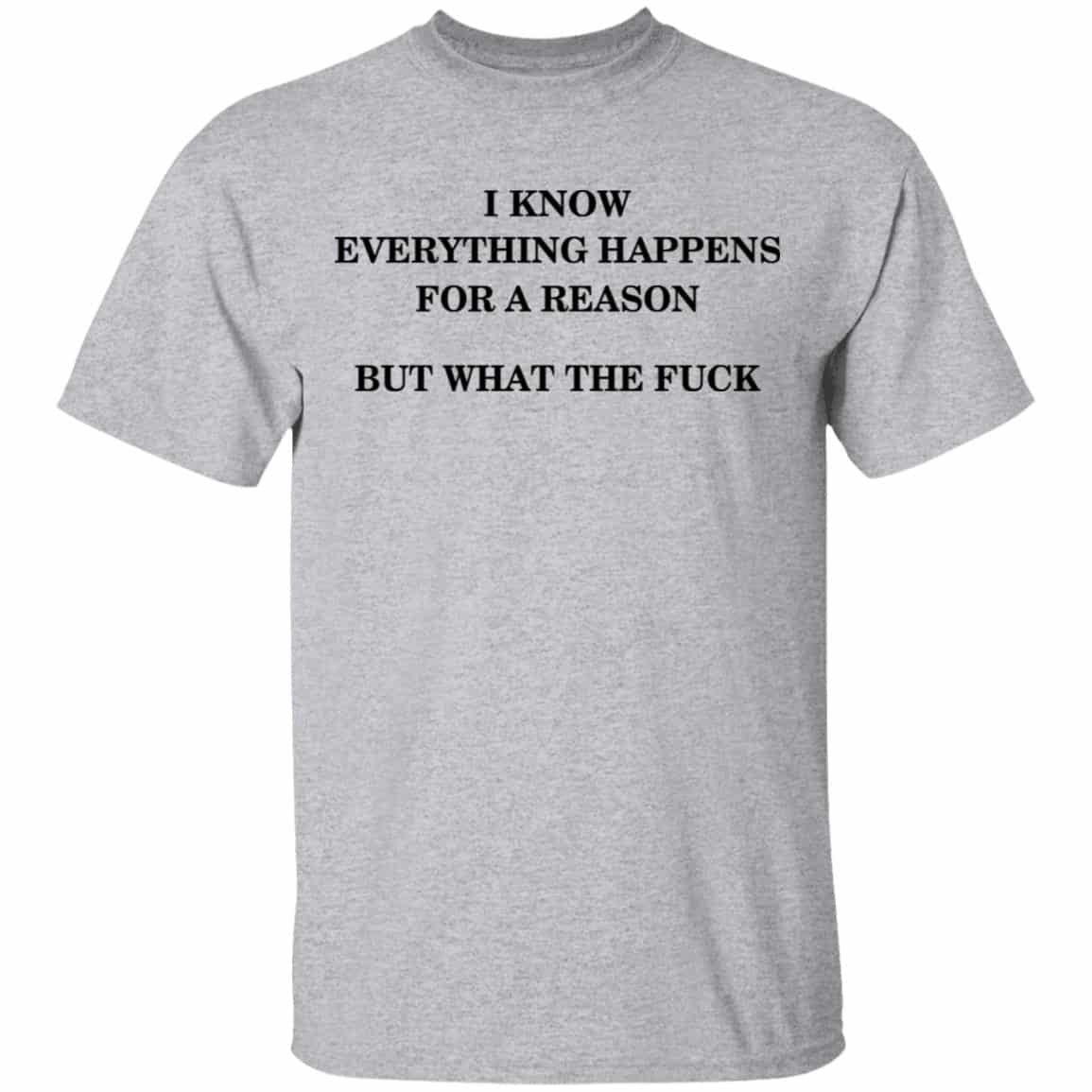 I Know Everything Happens For A Reason But What The Fuck Shirt, Hoodie, Tank