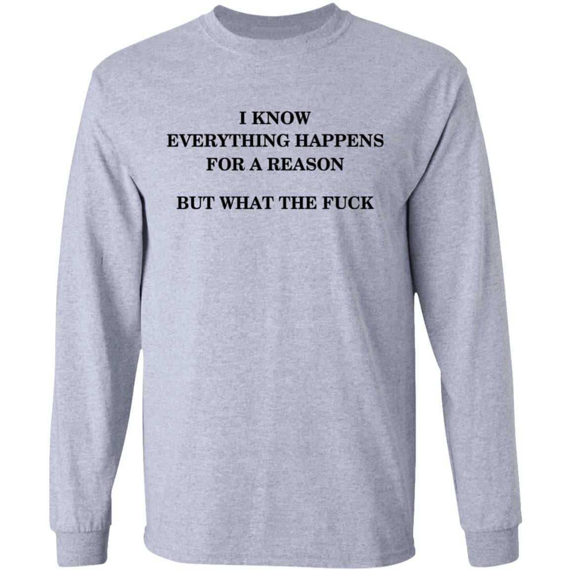 I Know Everything Happens For A Reason But What The Fuck Shirt, Hoodie, Tank