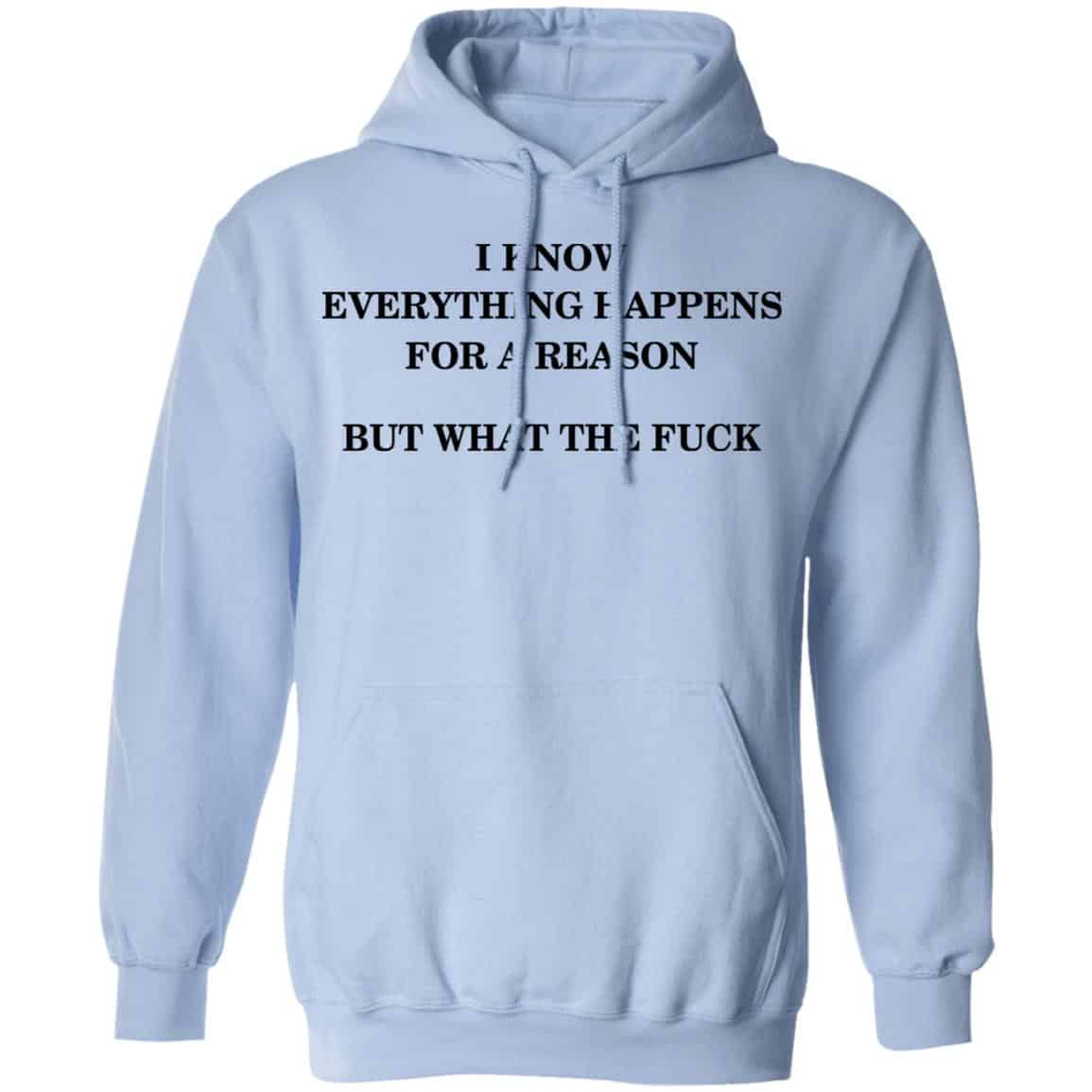 I Know Everything Happens For A Reason But What The Fuck Shirt, Hoodie, Tank