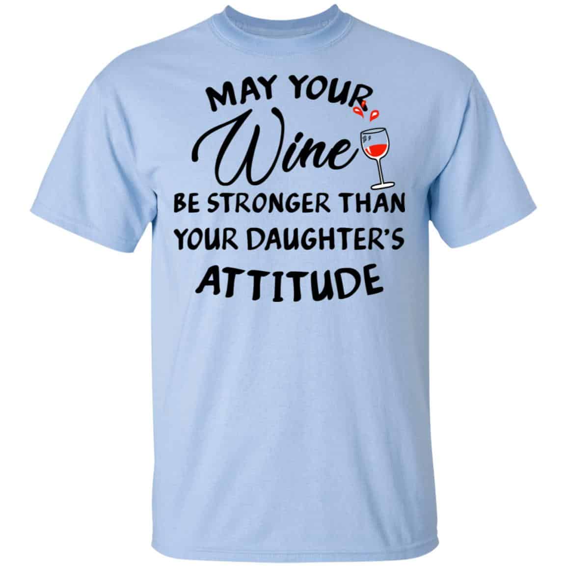 May Your Wine Be Stronger Than Your Daughter’s Attitude Shirt, Hoodie, Tank