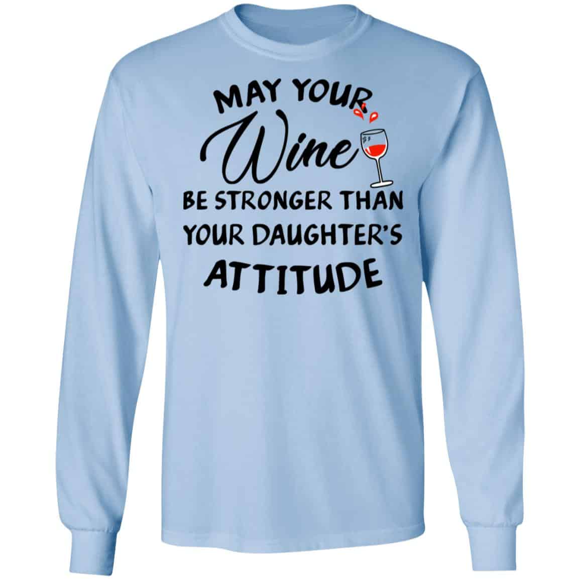 May Your Wine Be Stronger Than Your Daughter’s Attitude Shirt, Hoodie, Tank