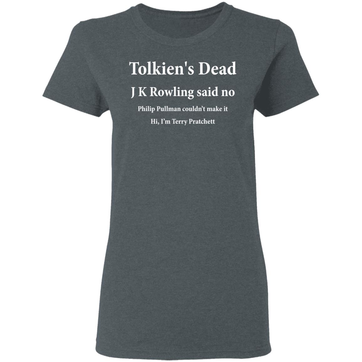 Tolkien’s Dead J K Rowling Said No Shirt, Hoodie, Tank