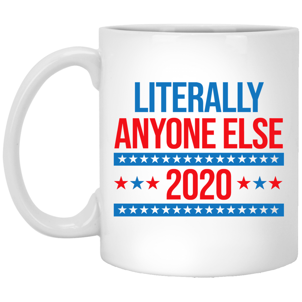 Literally Anyone Else 2020 Presidential Election Joke Mug