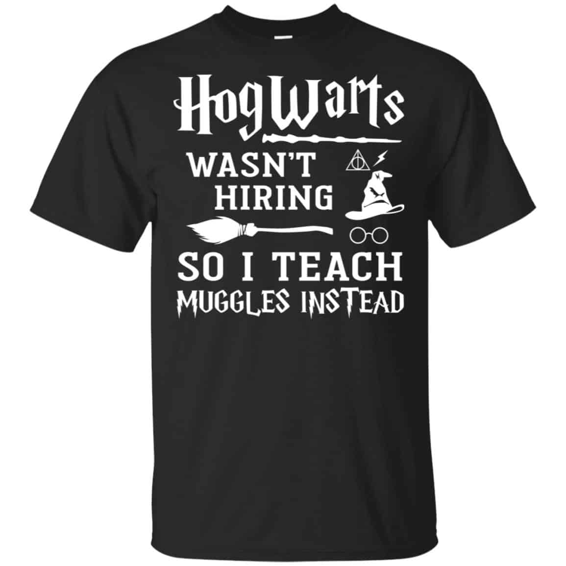 Hogwarts Wasn’t Hiring So I Teach Muggles Instead Shirt, Hoodie, Tank