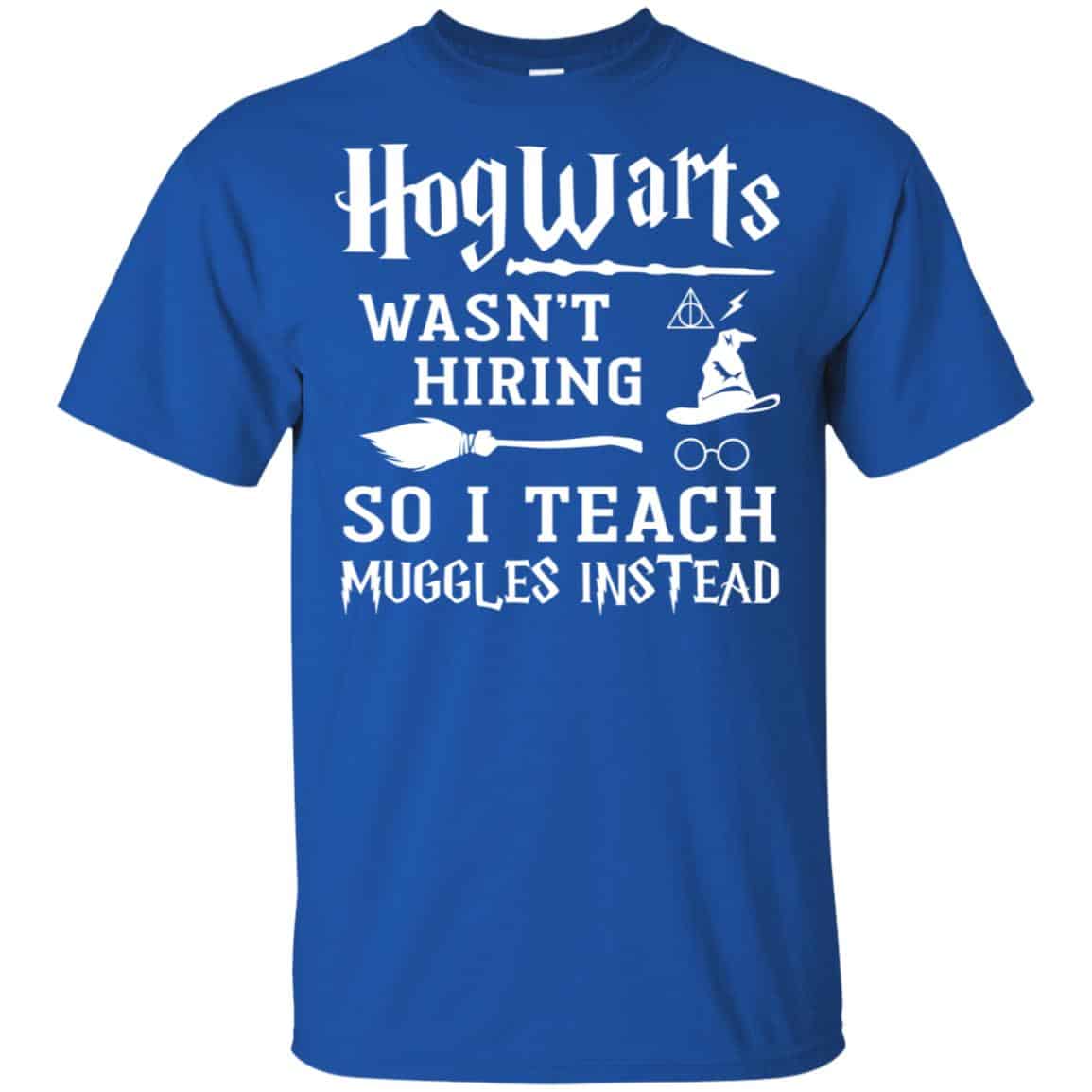 Hogwarts Wasn’t Hiring So I Teach Muggles Instead Shirt, Hoodie, Tank