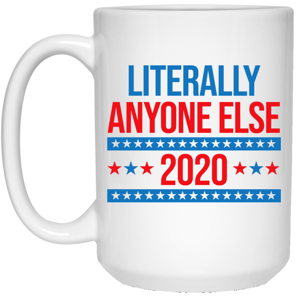 Literally Anyone Else 2020 Presidential Election Joke Mug