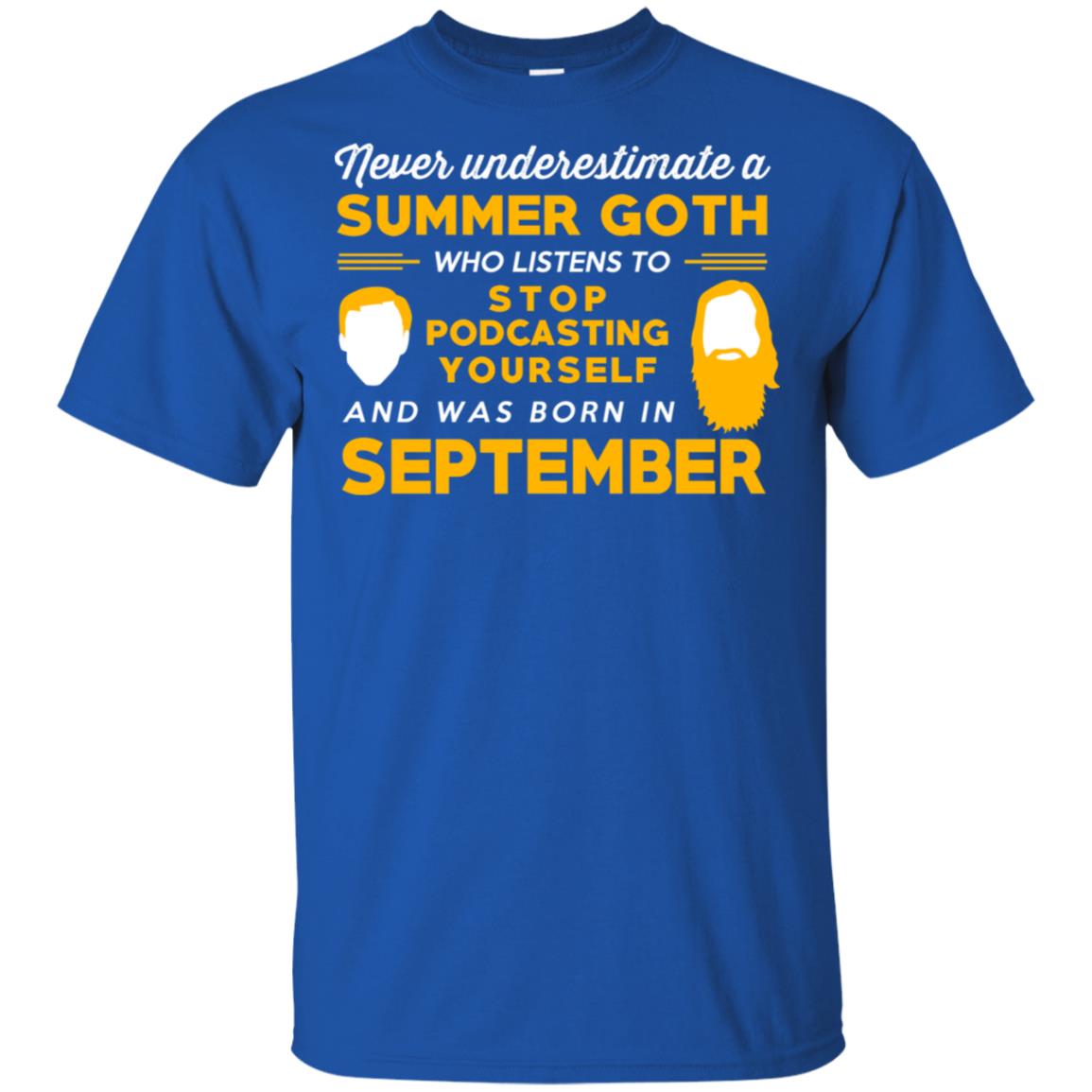A Summer Goth Who Listens To Stop Podcasting Yourself And Was Born In September T-Shirts, Hoodie, Tank