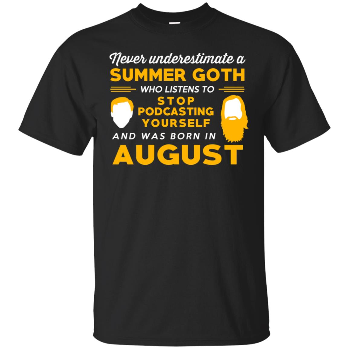 A Summer Goth Who Listens To Stop Podcasting Yourself And Was Born In August T-Shirts, Hoodie, Tank