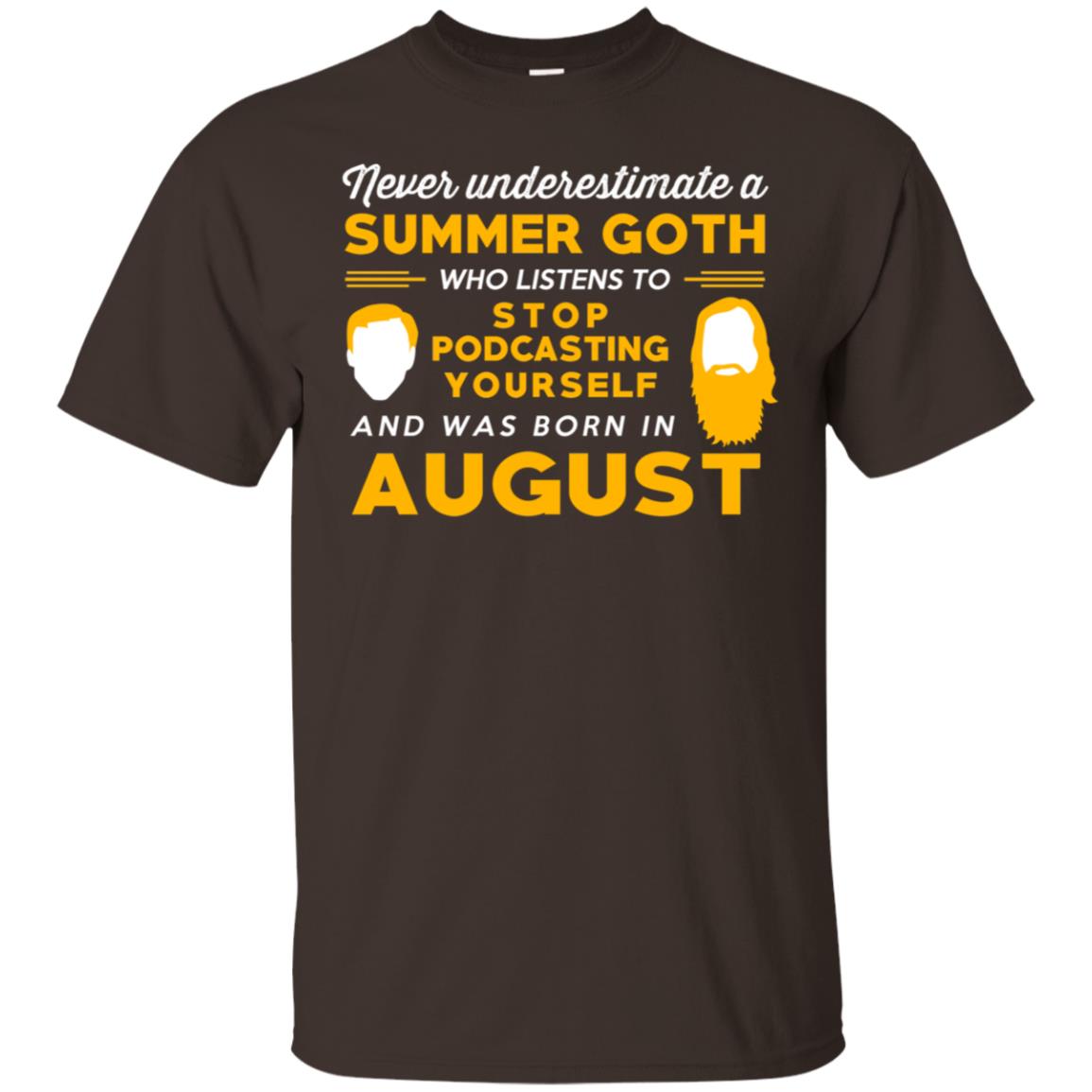 A Summer Goth Who Listens To Stop Podcasting Yourself And Was Born In August T-Shirts, Hoodie, Tank