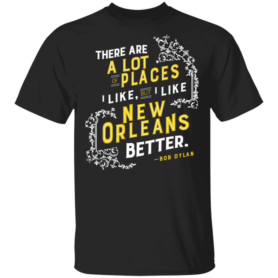 There Are A Lot Of Places I Like But I Like New Orleans Better Bob Dylan Shirt, Hoodie, Tank