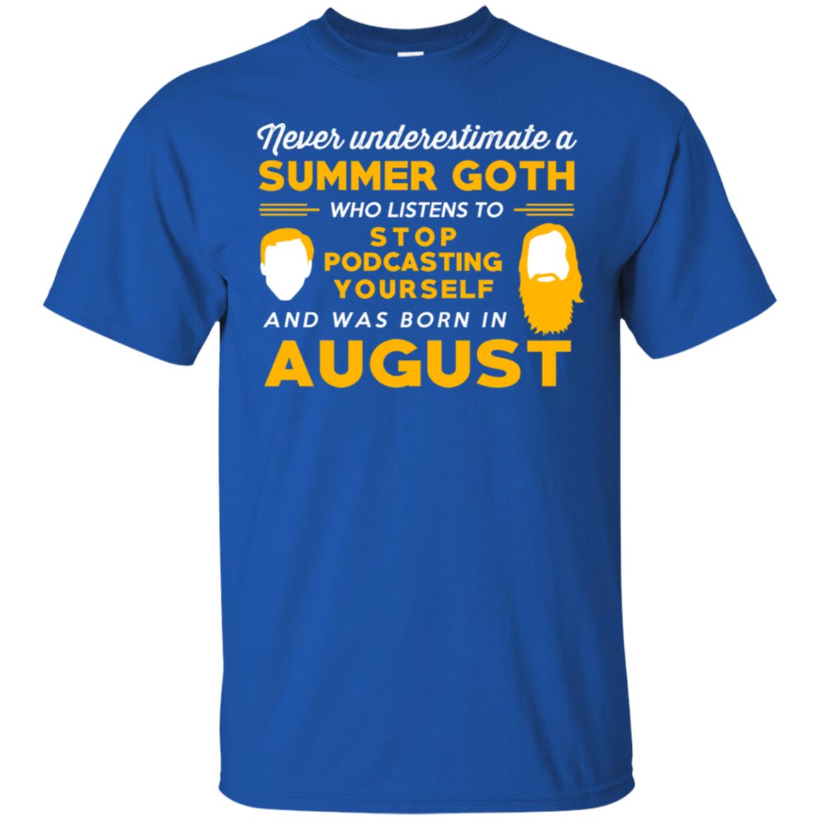 A Summer Goth Who Listens To Stop Podcasting Yourself And Was Born In August T-Shirts, Hoodie, Tank