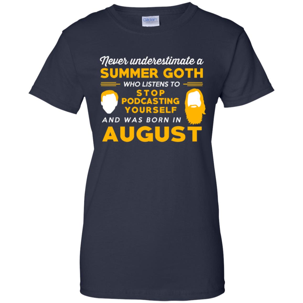 A Summer Goth Who Listens To Stop Podcasting Yourself And Was Born In August T-Shirts, Hoodie, Tank