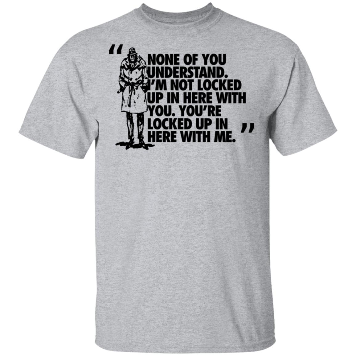 Rorschach None Of You Understand I’m Not Locked Up In Here With You Shirt, Hoodie, Tank