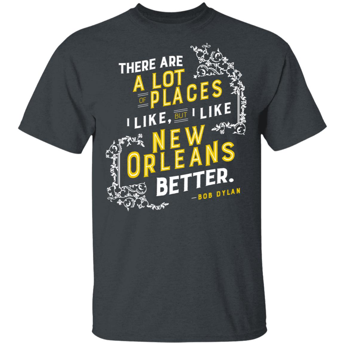 There Are A Lot Of Places I Like But I Like New Orleans Better Bob Dylan Shirt, Hoodie, Tank