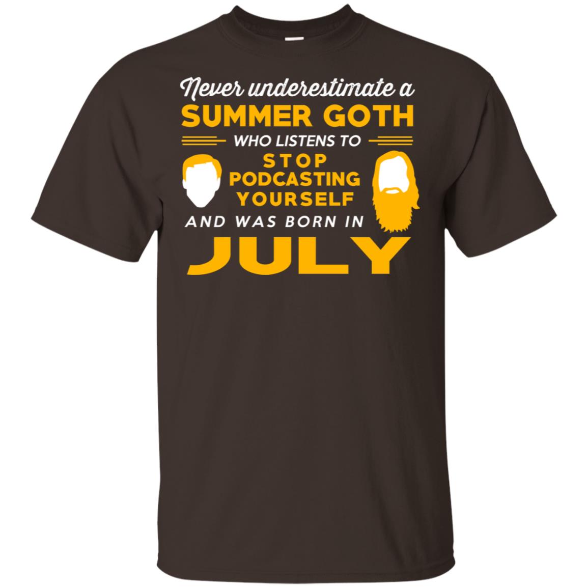 A Summer Goth Who Listens To Stop Podcasting Yourself And Was Born In July T-Shirts, Hoodie, Tank