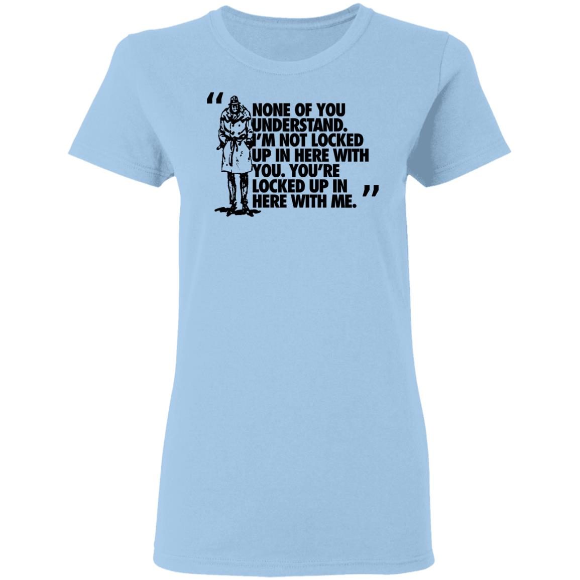 Rorschach None Of You Understand I’m Not Locked Up In Here With You Shirt, Hoodie, Tank
