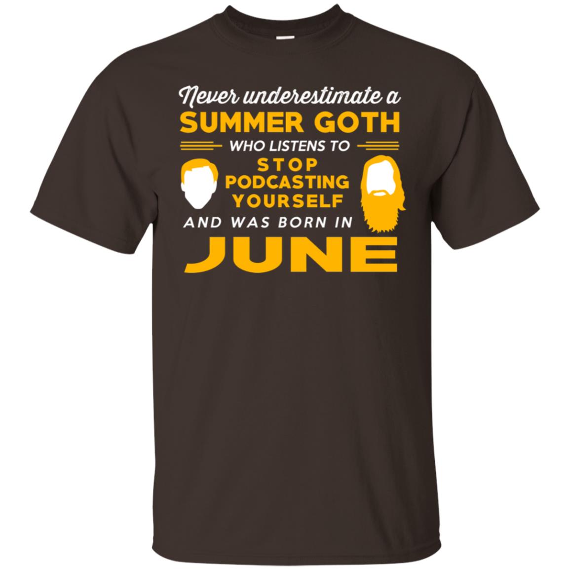A Summer Goth Who Listens To Stop Podcasting Yourself And Was Born In June T-Shirts, Hoodie, Tank