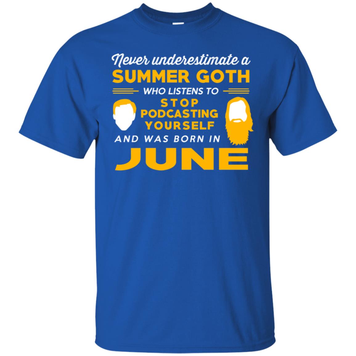 A Summer Goth Who Listens To Stop Podcasting Yourself And Was Born In June T-Shirts, Hoodie, Tank