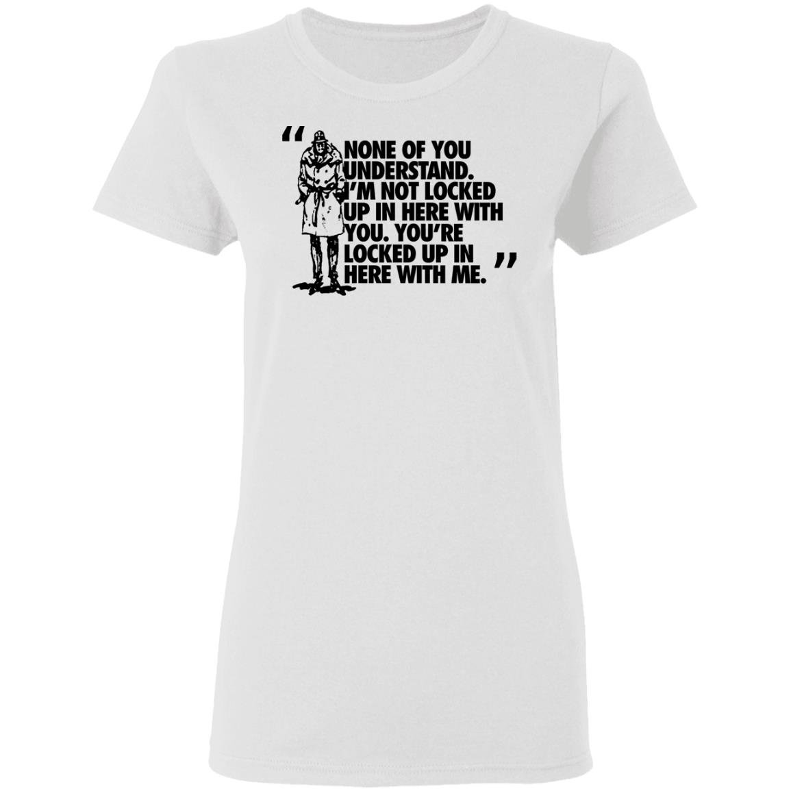 Rorschach None Of You Understand I’m Not Locked Up In Here With You Shirt, Hoodie, Tank