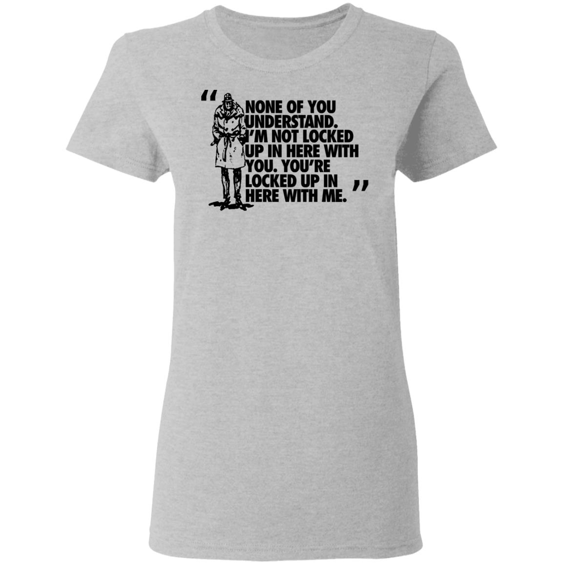 Rorschach None Of You Understand I’m Not Locked Up In Here With You Shirt, Hoodie, Tank
