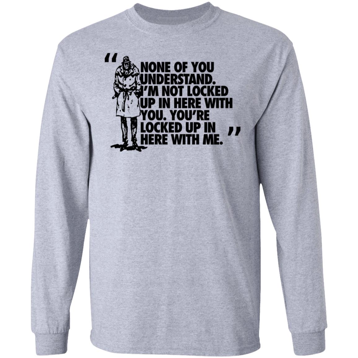 Rorschach None Of You Understand I’m Not Locked Up In Here With You Shirt, Hoodie, Tank