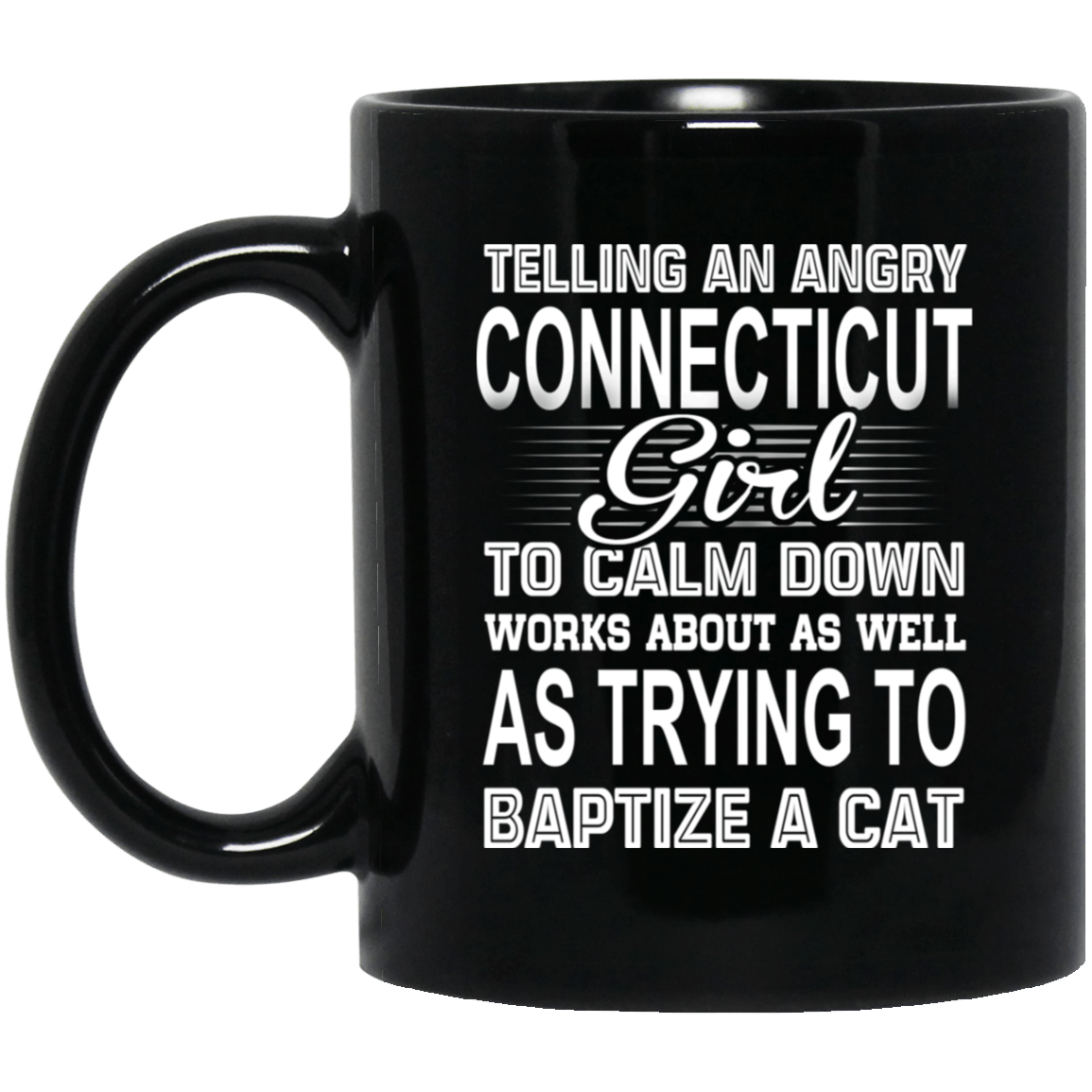 Telling An Angry Connecticut Girl To Calm Down Works About As Well As Trying To Baptize A Cat Mug
