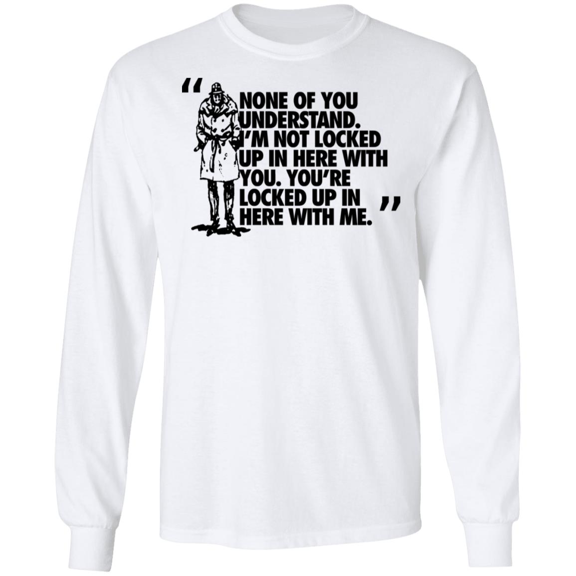 Rorschach None Of You Understand I’m Not Locked Up In Here With You Shirt, Hoodie, Tank