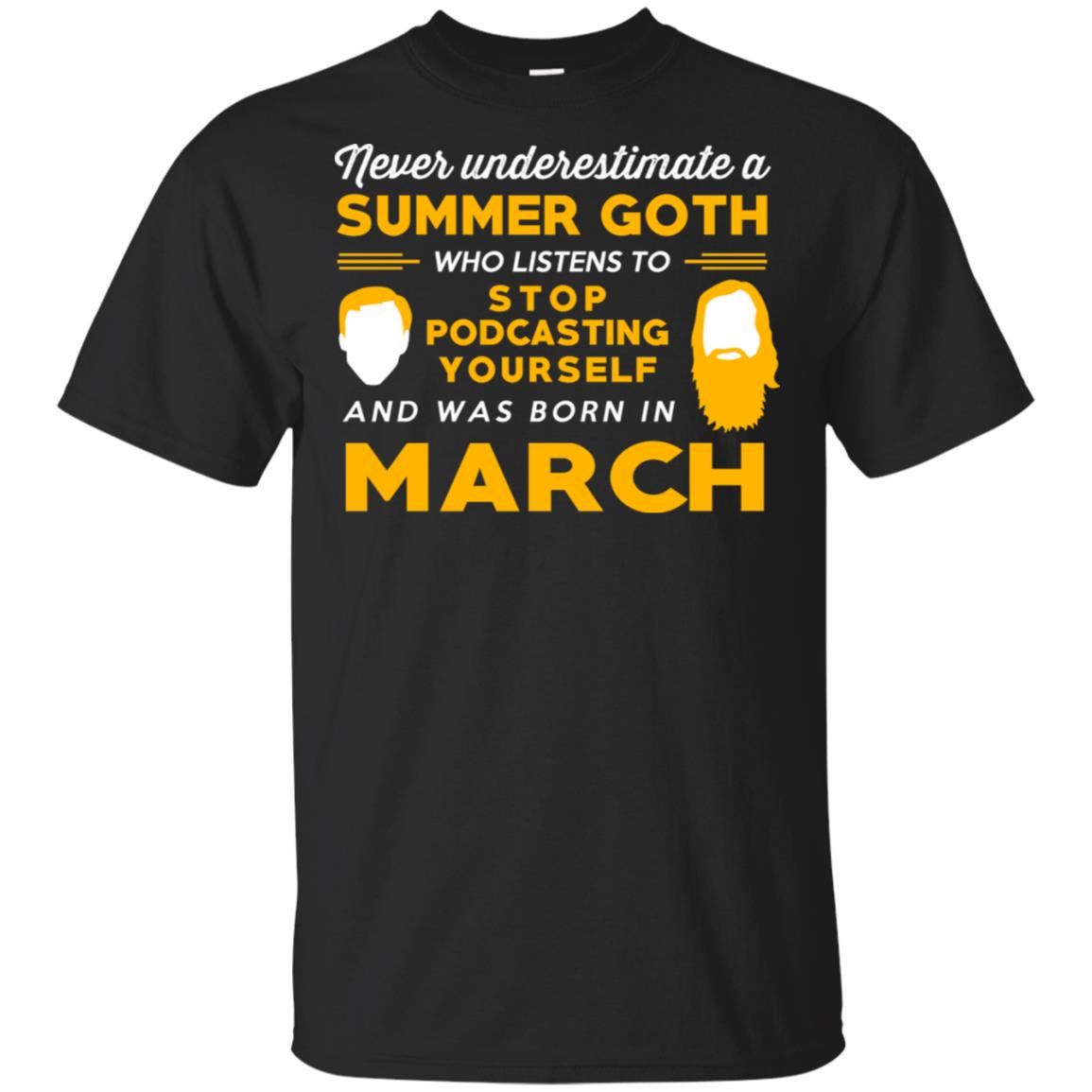 A Summer Goth Who Listens To Stop Podcasting Yourself And Was Born In March T-Shirts, Hoodie, Tank