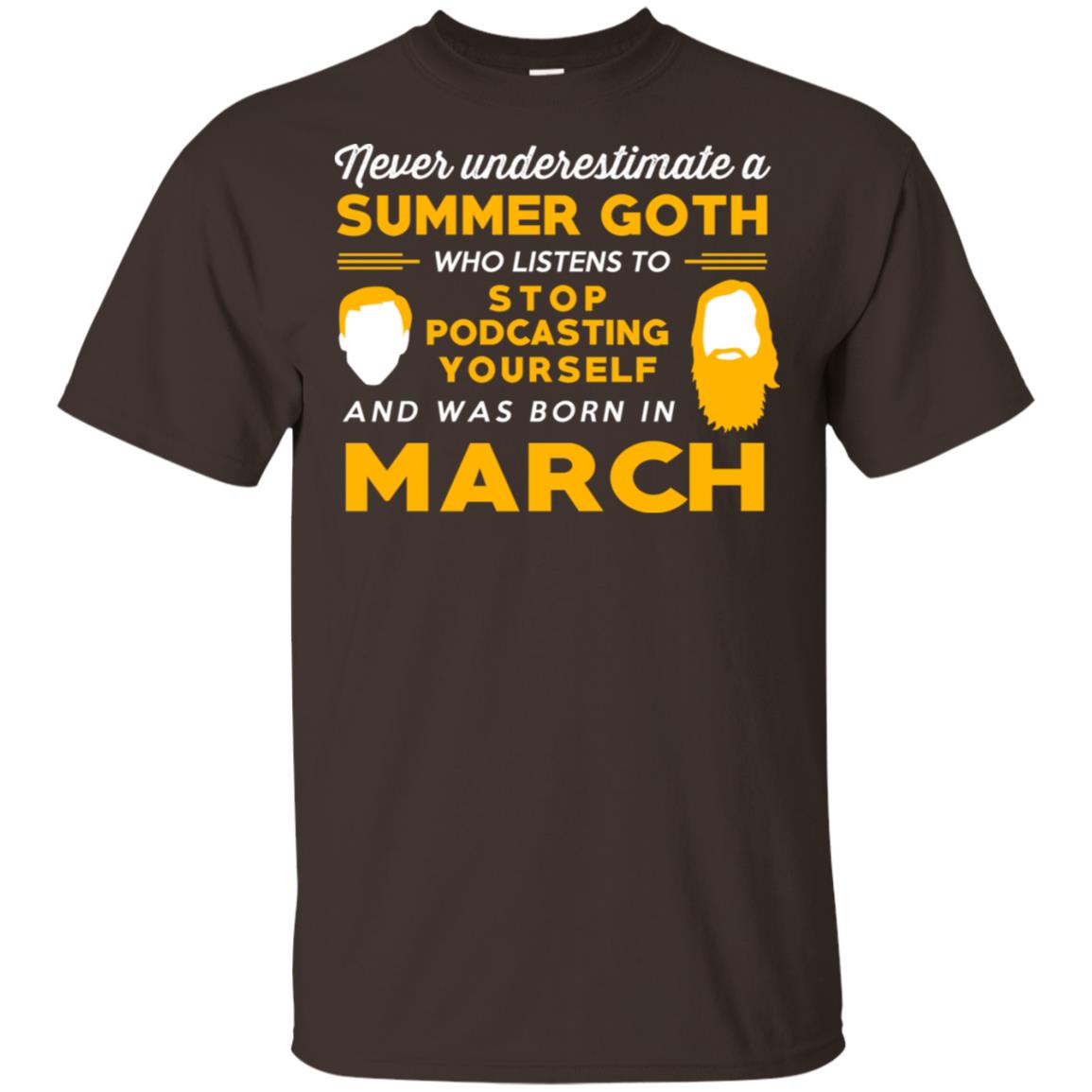 A Summer Goth Who Listens To Stop Podcasting Yourself And Was Born In March T-Shirts, Hoodie, Tank