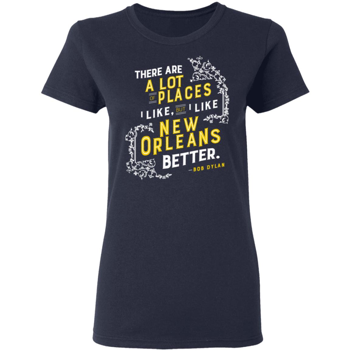 There Are A Lot Of Places I Like But I Like New Orleans Better Bob Dylan Shirt, Hoodie, Tank
