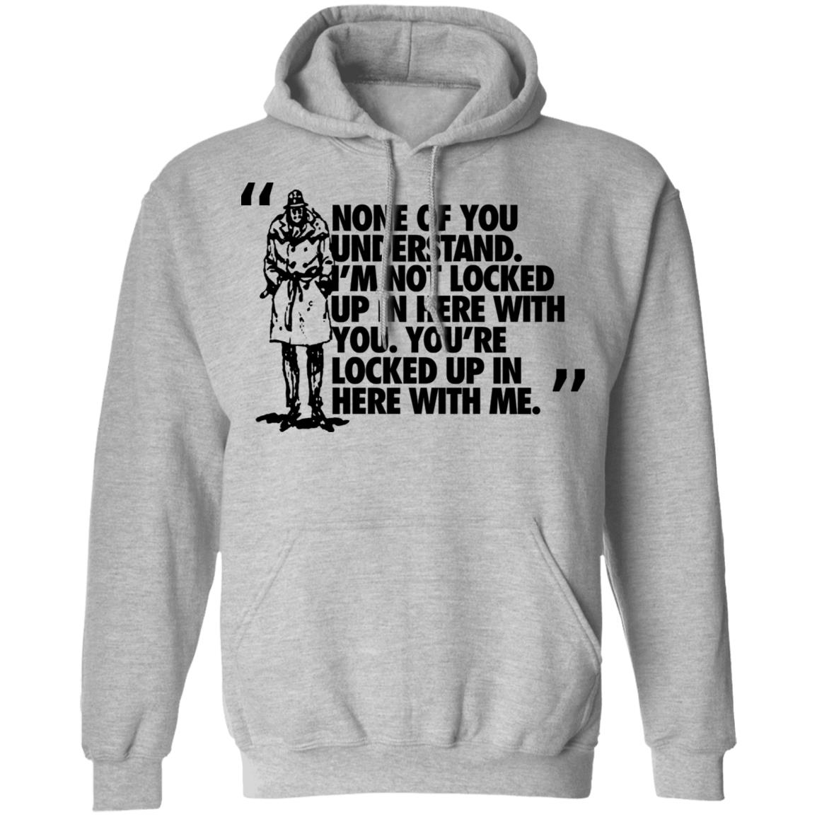 Rorschach None Of You Understand I’m Not Locked Up In Here With You Shirt, Hoodie, Tank