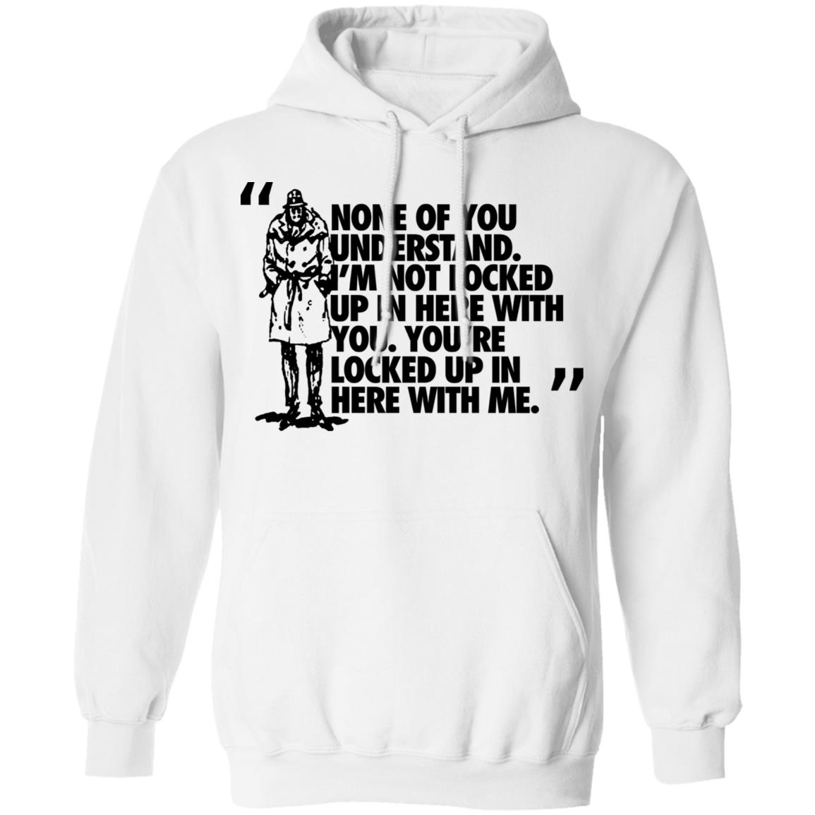 Rorschach None Of You Understand I’m Not Locked Up In Here With You Shirt, Hoodie, Tank