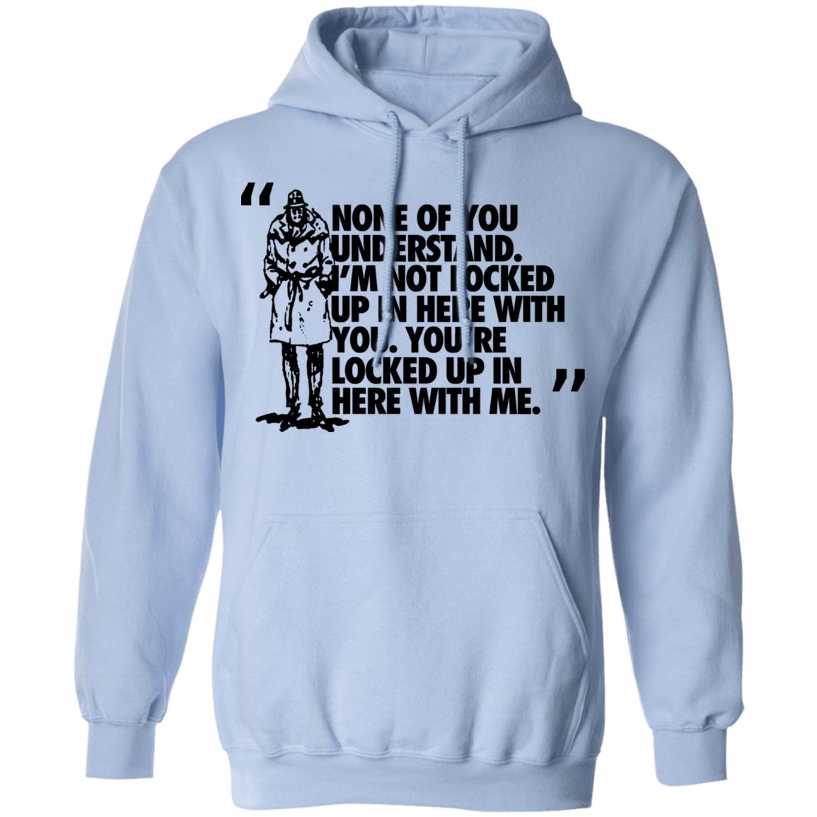 Rorschach None Of You Understand I’m Not Locked Up In Here With You Shirt, Hoodie, Tank