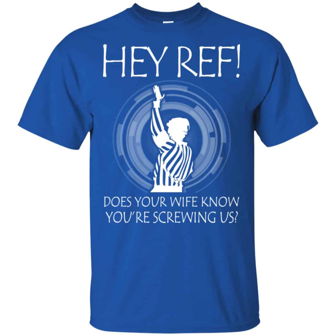 Hey Ref! Does Your Wife Know You’re Screwing Us Shirt, Hoodie, Tank