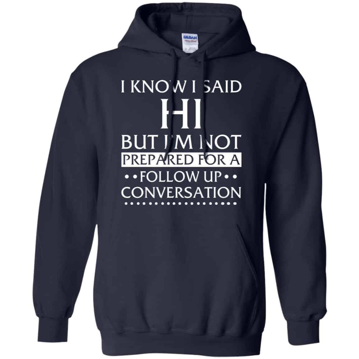 I Know I Said Hi But I’m Not Prepared For A Follow Up Conversation Shirt, Hoodie, Tank