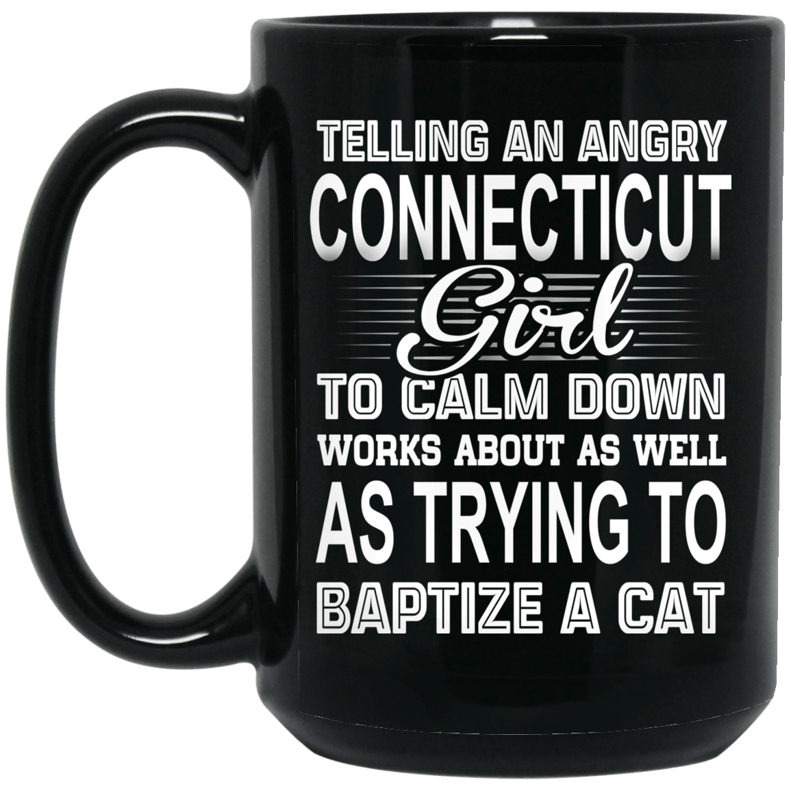 Telling An Angry Connecticut Girl To Calm Down Works About As Well As Trying To Baptize A Cat Mug